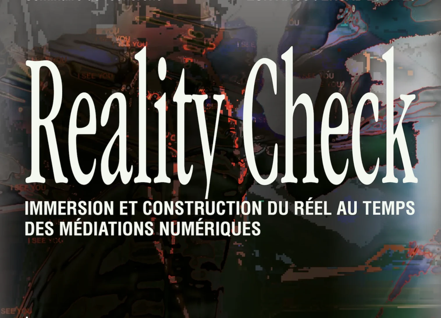 Visuel du séminaire Reality Check — le titre en lettres blanches sur une image numérique glitchée où affleure la mention « I see you »